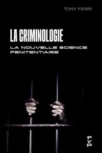 La criminologie ou la nouvelle science pénitentiaire - Ferri Tony - Pradel Jean - Motte dit Falisse Jean