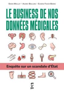 Le business de nos données médicales. Enquête sur un scandale d'Etat - Boulard Audrey - Favier-Baron Eugène - Woillet Sim