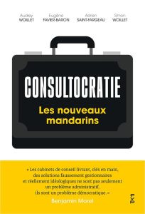 Consultocratie. Les nouveaux mandarins - Woillet Audrey - Favier-Baron Eugène - Saint-Farge