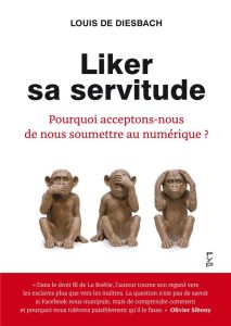 Liker sa servitude. Pourquoi acceptons-nous de nous soumettre au numérique ? - Diesbach Louis de - Sibony Olivier