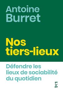 Nos tiers-lieux. Défendre les lieux de sociabilité du quotidien - Burret Antoine