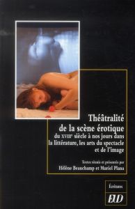 Théâtralité de la scène érotique. Du XVIIIe siècle à nos jours dans la littérature, les arts du spec - Beauchamp Hélène - Plana Muriel