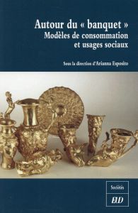 Autour du "Banquet". Modèles de consommation et usages sociaux - Esposito Arianna - Rabeisen Elisabeth - Wirth Stef