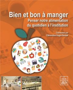 Bien et bon à manger. Penser notre alimentation du quotidien à l'institution de santé - Hugol-Gential Clémentine