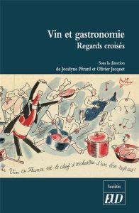 Vin et gastronomie. Regards croisés - Pérard Jocelyne - Jacquet Olivier - Pitte Jean-Rob