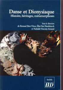 Danse et Dionysiaque. Histoire, héritages, métamorphoses - Bret-Vitoz Renaud - Van Haesebroeck Elise - Vincen