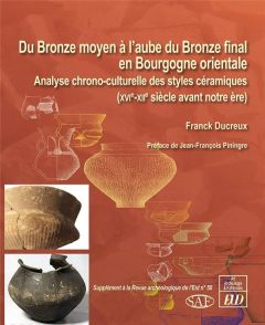 Revue archéologique de l'Est Supplément N° 50 : Du Bronze moyen à l'aube du Bronze final en Bourgogn - Ducreux Franck - Piningre Jean-François