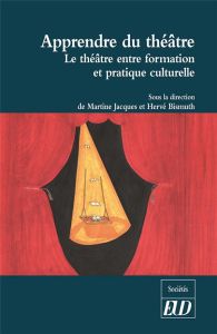 Apprendre du théâtre. Le théâtre entre formation et pratique culturelle - Jacques Martine - Bismuth Hervé