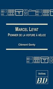 Marcel Leyat. Pionnier de la voiture à hélice - Genty Clément