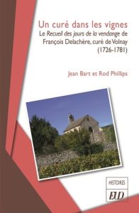 Un curé dans les vignes. Le recueil des jours de la vendange de François Delachère, curé de Volnay ( - Bart Jean - Phillips Rod