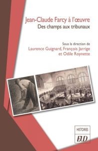 Jean-Claude Farcy à l'oeuvre. Des champs aux tribunaux - Guignard Laurence - Jarrige François - Roynette Od