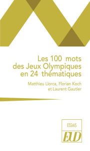 Les 100 mots des Jeux Olympiques en 24 thématiques - Llorca Matthieu - Koch Florian - Gautier Laurent