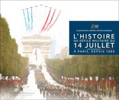 L'histoire du défilé militaire du 14 juillet. A Paris, depuis 1880 - Berthier de Grandry Frédéric de - Boué Gilles - Gi