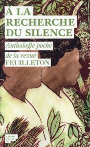 A la recherche du silence. Anthologie poche de la revue Feuilleton - Ross Alex - Silverton Peter - Wilkinson Alec - Sam