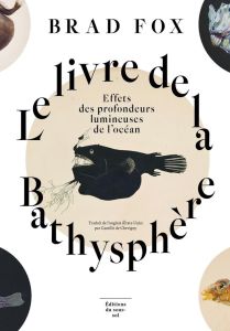 Le livre de la Bathysphère. Effets des profondeurs lumineuses de l'océan - Fox Brad - Chevigny Camille de