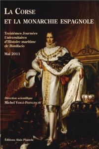 La Corse et la monarchie espagnole. Treizième journées universitaires d'histoire maritime de Bonifac - Vergé-Franceschi Michel