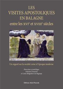 Les visites apostoliques en Balagne entre le XVIe et le XVIIIe siècles. Un regard sur la société cor - Franzini Antoine - Belgodere de Bagnaja Louis