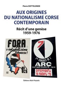 Aux origines du nationalisme corse contemporain. Récit d'une genèse 1959-1976 - Dottelonde Pierre