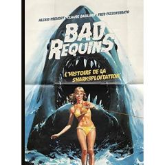 Bad requins. L'histoire de la sharksploitation - Prevost Alexis - Gaillard Claude - Pizzoferrato Fr