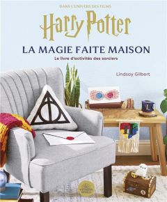 Dans l'univers des films Harry Potter, la magie faite maison. Le livre d'activités des sorciers - Gilbert Lindsay - Thomas Ted - Craig Elena P