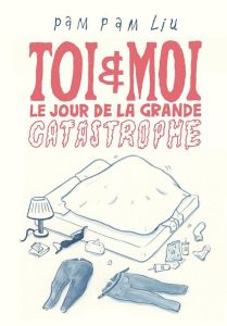 Toi et moi le jour de la grande catastrophe - Liu Pam Pam - Li Muyang