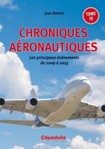 CHRONIQUES AERONAUTIQUES 2009 A 2013 - BELOTTI JEAN