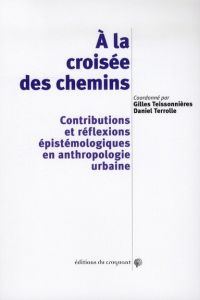 A la croisée des chemins. Contributions et réflexions épistémologiques en anthropologie urbaine - Teissonnières Gilles - Terrolle Daniel - Gutwirth