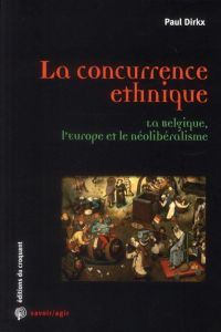 La concurrence ethnique. La Belgique, l'Europe et le néolibéralisme - Dirkx Paul