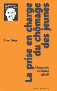 La prise en charge du chômage des jeunes. Ethnographie d'un travail palliatif - Zunigo Xavier