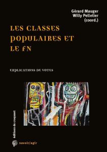 Les classes populaires et le FN. Explications de vote - Mauger Gérard - Pelletier Willy