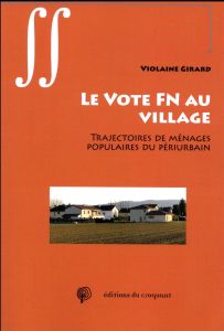 Le vote FN au village. Trajectoires de ménages populaires du périurbain - Girard Violaine