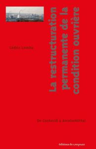 La restructuration permanente de la condition ouvrière. De Cockerill à ArcelorMittal - Lomba Cédric