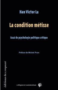 La condition métisse. Essai de psychologie politique critique - Lu Han Victor - Prum Michel