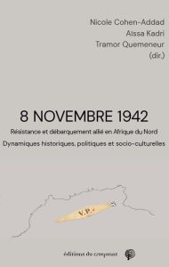 8 novembre 1942. Résistance et débarquement allié en Afrique du Nord : dynamiques historiques, polit - Cohen-Addad Nicole - Kadri Aissa - Quemeneur Tramo