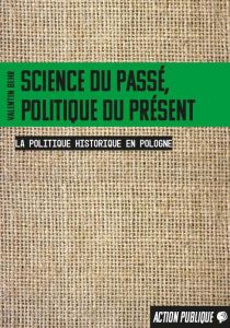 Science du passé, politique du présent. La politique historique en Pologne - Behr Valentin