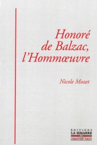 Honoré de Balzac, l'Hommoeuvre - Mozet Nicole