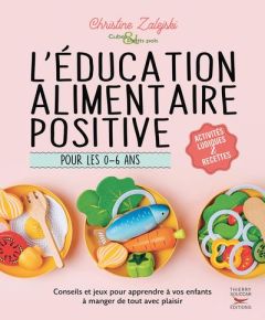 L'éducation alimentaire positive pour les 0-6 ans - Zalejski Christine