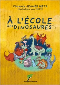 A l'école des dinosaures - Watts Lucy - Jenner-Metz Florence