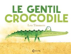 Le gentil crocodile - Timmers Leo - Bayer Laurent