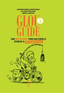 Glou Guide 5. 200 nouveaux vins naturels exquis à 20 euros maxi - Iommi-Amunategui Antonin - Grosjean Olivier - Lang