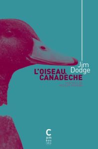 L'oiseau Canadèche. Edition collector - Dodge Jim - Carasso Jean-Pierre - Richard Nicolas