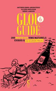 Glou guide 6. 200 nouveaux vins naturels exquis à 20 euros maxi - Iommi-Amunategui Antonin - Grosjean Olivier - Lang