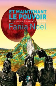 Et maintenant le pouvoir. Un horizon politique afroféministe - Noël Fania