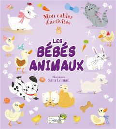 Les bébés animaux. Mon cahier d'activités - Loman Sam - Durantin Christel