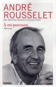 A mi-parcours. Mémoires - Rousselet André - Chamard Marie-Eve - Kieffer Phil