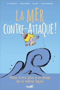 La mer contre-attaque ! Vous n'irez plus à la plage de la même façon... - Chaumillon Eric - Duméry Mathieu - Bouzard Guillau