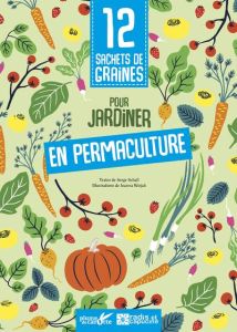 12 sachets de graines pour jardiner en permaculture - Schall Serge - Wiejak Joanna