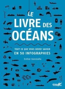 Le livre des océans. Tout ce que vous devez savoir en 50 infographies - Gonstalla Esther - Schweikert Frank - Urien Emmanu