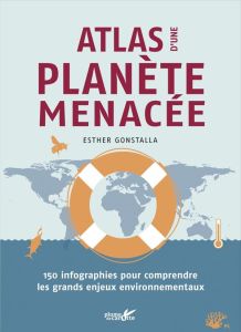 Atlas d'une planète menacée. 150 infographies pour comprendre les grands enjeux environnementaux - Gonstalla Esther - Urien Emmanuelle