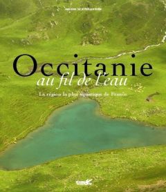 Occitanie au fil de l'eau. Vive, douce, précieuse ... - Sor Jean-Marc - Motta Philippe - Delga Carole